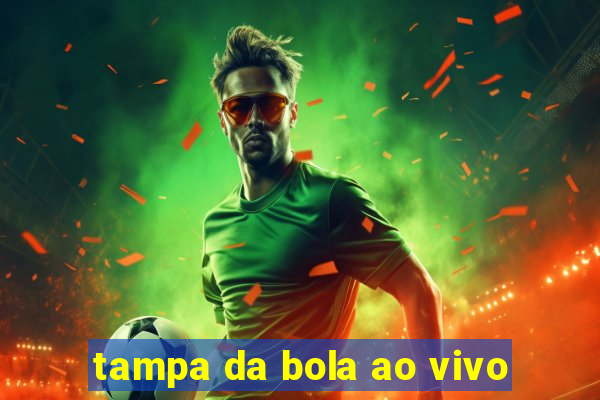 tampa da bola ao vivo